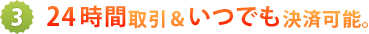 3.24時間取引＆いつでも決済可能。